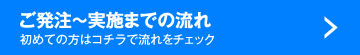 ご発注～実施までの流れ