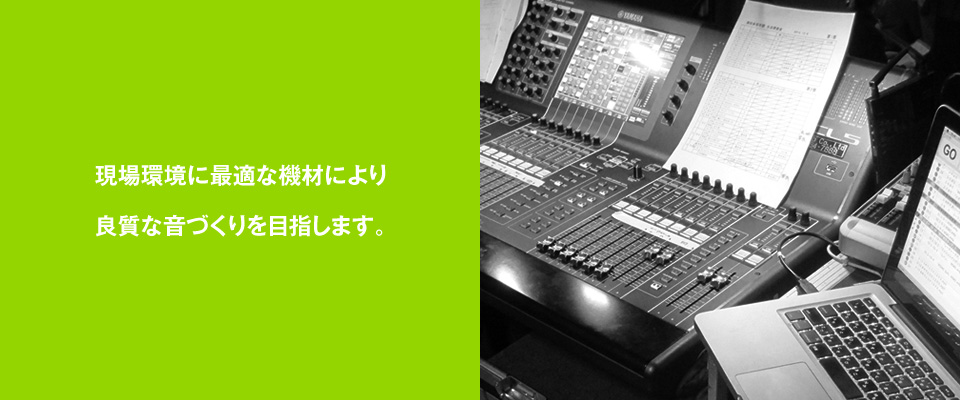 現場環境に最適な機材により良質な音づくりを目指します。